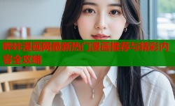 哔咔漫画网最新热门漫画推荐与精彩内容全攻略