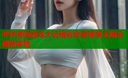 哔咔漫画游戏大玩精彩纷呈畅享无限乐趣新体验