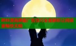 哔咔漫画屏蔽广告技巧全面解析让阅读更畅快无阻