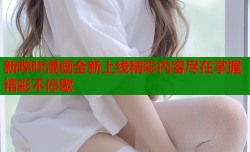 新哔咔漫画全新上线精彩内容尽在掌握精彩不停歇