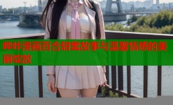 哔咔漫画百合甜蜜故事与温馨情感的美丽绽放