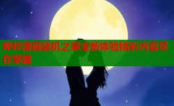 哔咔漫画装机之家全新体验精彩内容尽在掌握