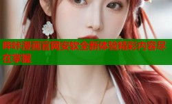 哔咔漫画官网安软全新体验精彩内容尽在掌握