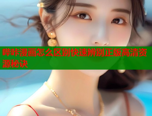 哔咔漫画怎么区别快速辨别正版高清资源秘诀  第1张