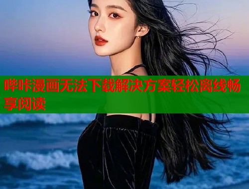 哔咔漫画无法下载解决方案轻松离线畅享阅读  第1张