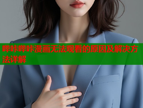 哔咔哔咔漫画无法观看的原因及解决方法详解  第1张