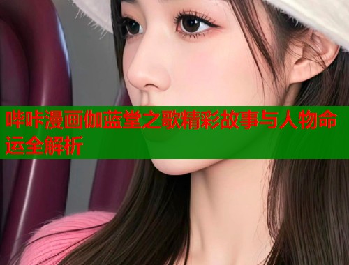 哔咔漫画伽蓝堂之歌精彩故事与人物命运全解析  第1张