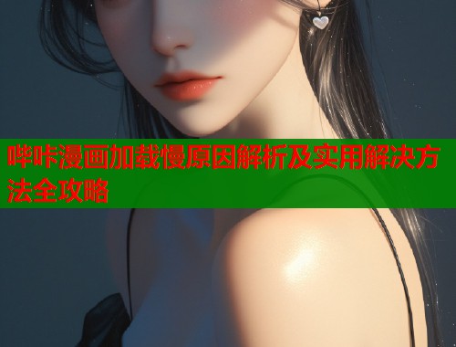 哔咔漫画加载慢原因解析及实用解决方法全攻略  第1张