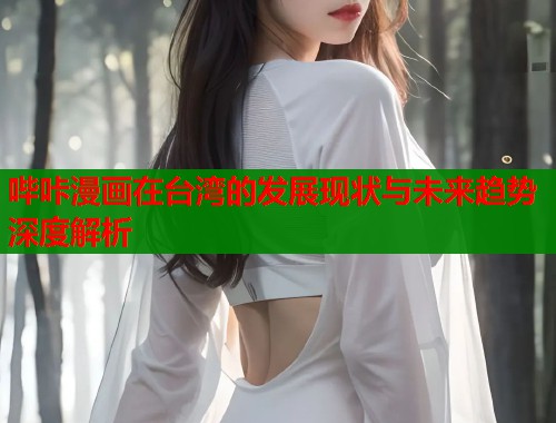 哔咔漫画在台湾的发展现状与未来趋势深度解析  第1张
