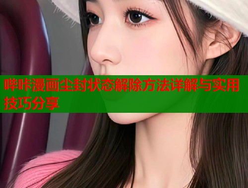 哔咔漫画尘封状态解除方法详解与实用技巧分享  第2张