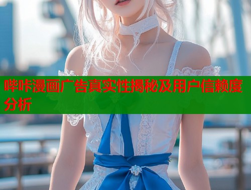哔咔漫画广告真实性揭秘及用户信赖度分析  第1张
