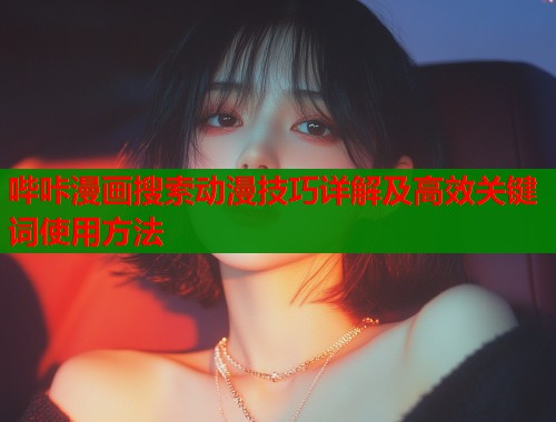 哔咔漫画搜索动漫技巧详解及高效关键词使用方法  第1张