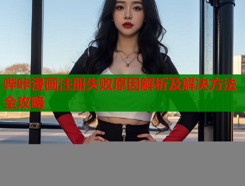 哔咔漫画注册失败原因解析及解决方法全攻略  第1张