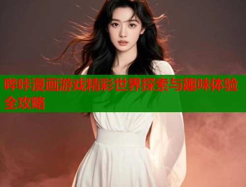 哔咔漫画游戏精彩世界探索与趣味体验全攻略  第1张