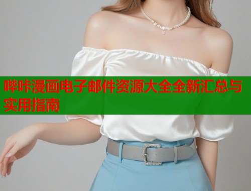 哔咔漫画电子邮件资源大全全新汇总与实用指南  第1张
