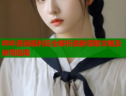 哔咔漫画福利码全解析最新领取攻略及使用指南  第1张