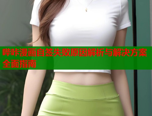 哔咔漫画自签失败原因解析与解决方案全面指南  第2张