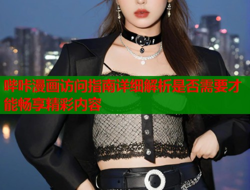 哔咔漫画访问指南详细解析是否需要才能畅享精彩内容  第1张