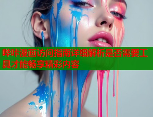 哔咔漫画访问指南详细解析是否需要工具才能畅享精彩内容  第1张
