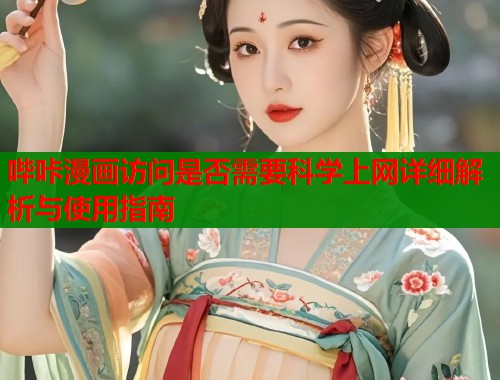 哔咔漫画访问是否需要科学上网详细解析与使用指南  第1张