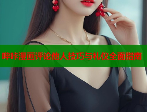 哔咔漫画评论他人技巧与礼仪全面指南  第1张