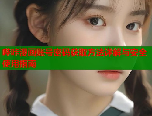 哔咔漫画账号密码获取方法详解与安全使用指南  第1张