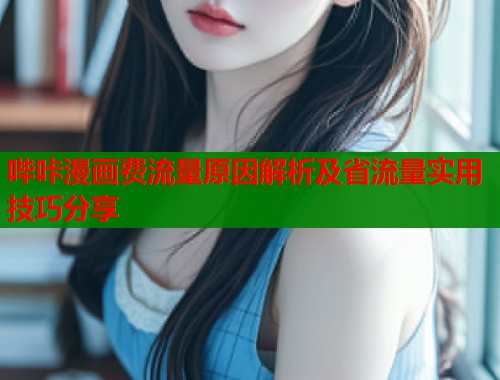 哔咔漫画费流量原因解析及省流量实用技巧分享  第1张